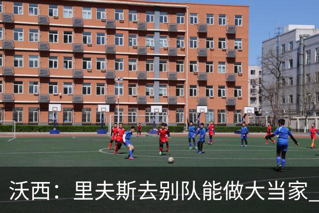 沃西：里夫斯去别队能做大当家 但他愿先让卢卡发挥&自己随时待命