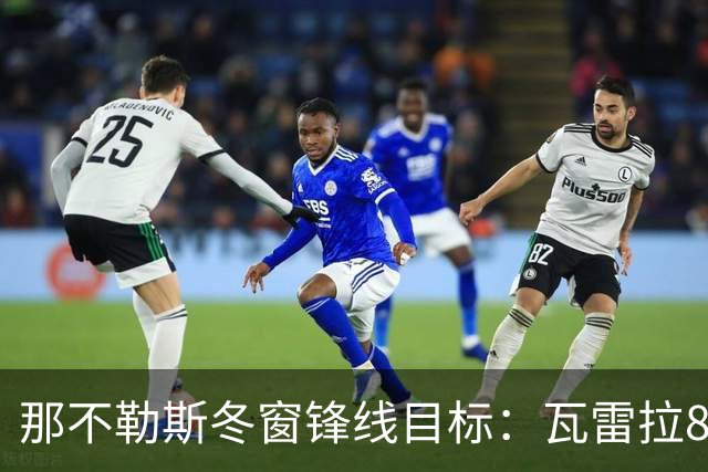 那不勒斯冬窗锋线目标：瓦雷拉8场8球，佐马8场7球