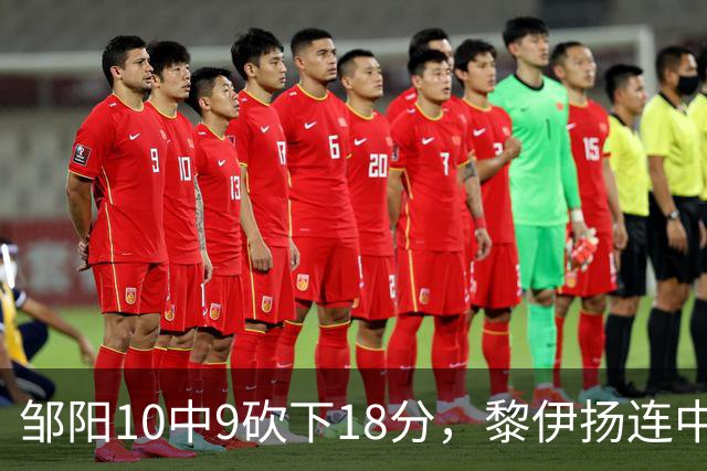 邹阳10中9砍下18分，黎伊扬连中两记三分反超广厦