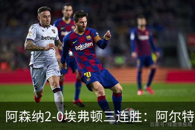 阿森纳2-0埃弗顿三连胜：阿尔特塔换人杀悬念