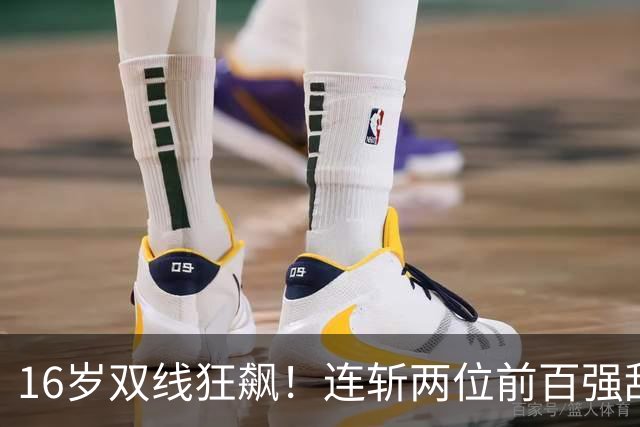 16岁双线狂飙！连斩两位前百强敌，大满贯三进决赛，孙心然已崛起！