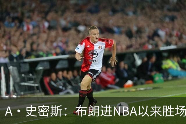 A·史密斯：布朗进NBA以来胜场数最多 若塔图姆出面绿军会留住他