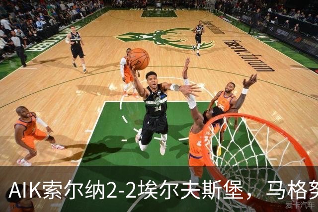 AIK索尔纳2-2埃尔夫斯堡，马格努松首开记录，维克斯特伦扳平比分