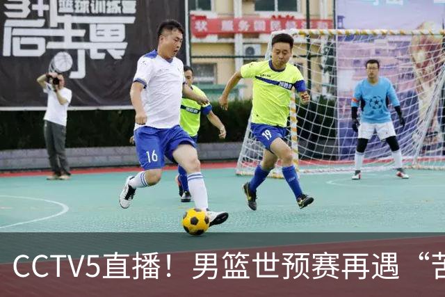 CCTV5直播！男篮世预赛再遇“苦主”，周琦顶替杨瀚森，赢球有望升小组第一